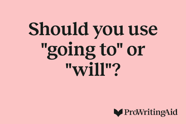 Should you use "going to" or "will"?