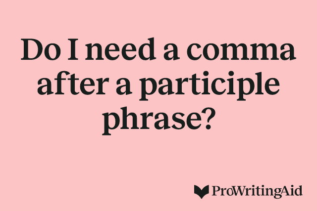 Do I need a comma after a participle phrase?