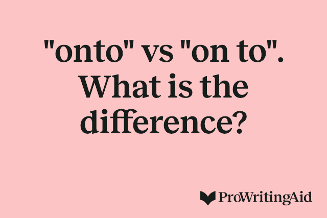 "onto" vs "on to". What is the difference?