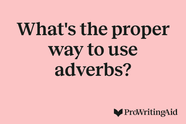 What's the proper way to use adverbs?