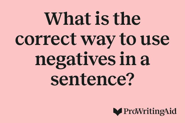 What is the correct way to use negatives in a sentence?