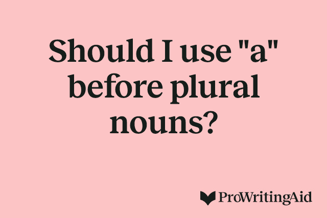 Should I use "a" before plural nouns?