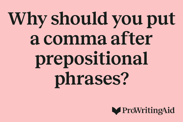 Why should you put a comma after prepositional phrases?