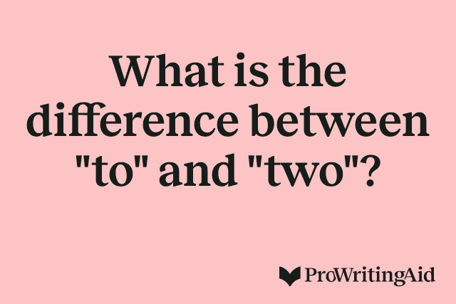 What is the difference between "to" and "two"?