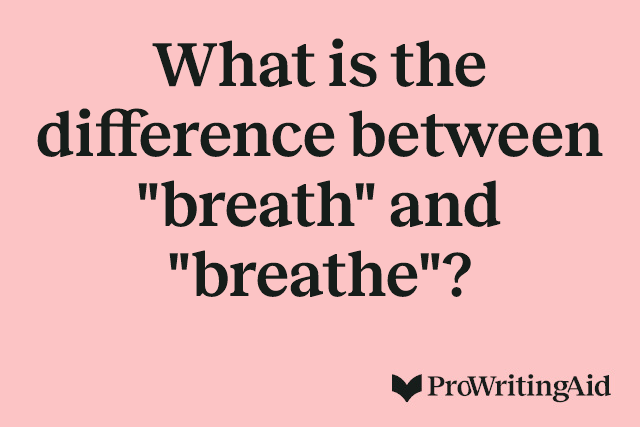 What is the difference between "breath" and "breathe"?