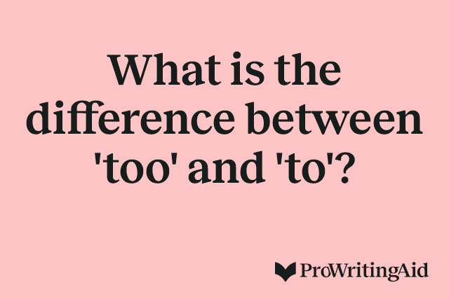 What is the difference between 'too' and 'to'?
