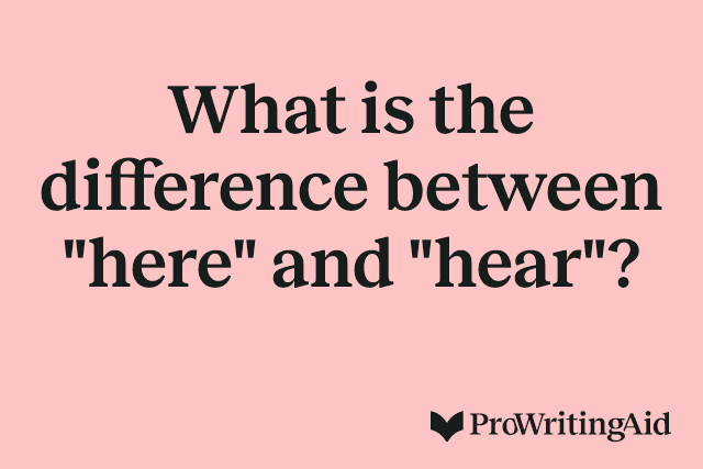 What is the difference between "here" and "hear"?