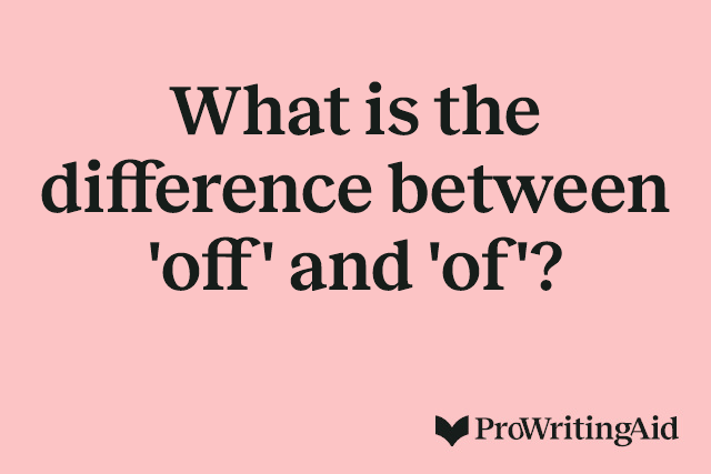 What is the difference between 'off' and 'of'?