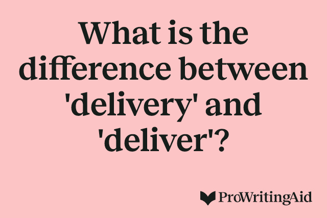 What is the difference between 'delivery' and 'deliver'?
