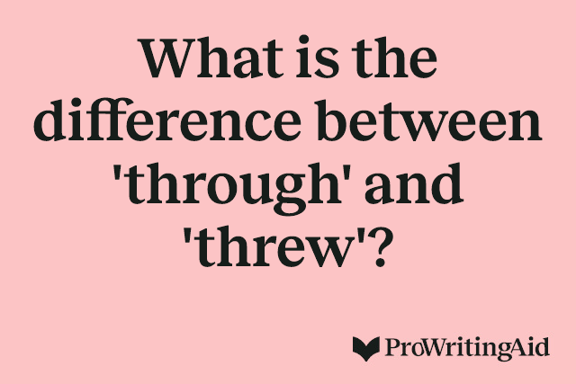 What is the difference between 'through' and 'threw'?