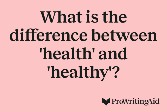 What is the difference between 'health' and 'healthy'?