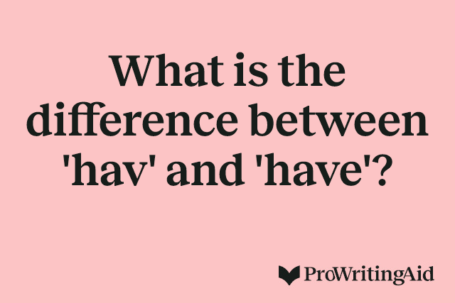 What is the difference between 'hav' and 'have'?