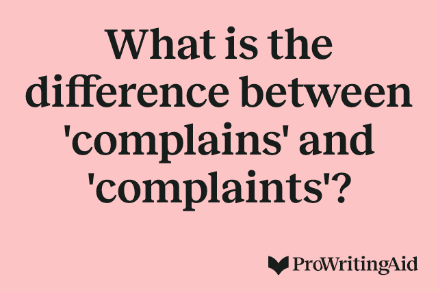 What is the difference between 'complains' and 'complaints'?