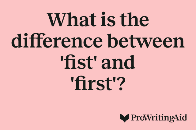 What is the difference between 'fist' and 'first'?
