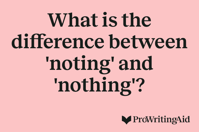 What is the difference between 'noting' and 'nothing'?