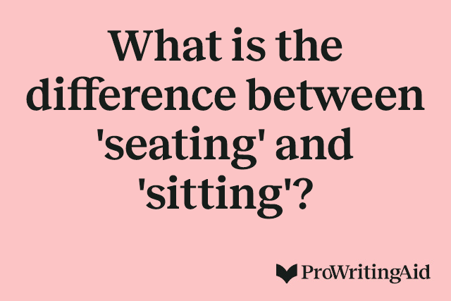 What is the difference between 'seating' and 'sitting'?