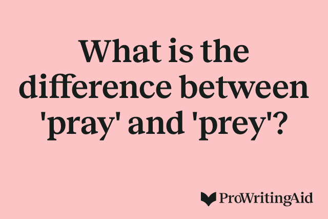 What is the difference between 'pray' and 'prey'?