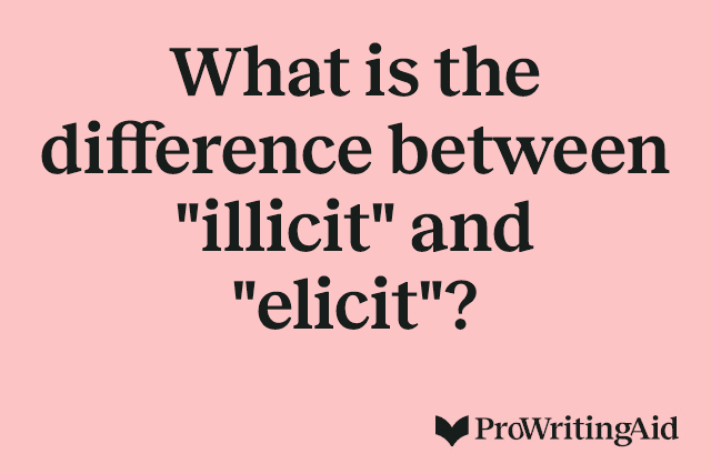 What is the difference between "illicit" and "elicit"?