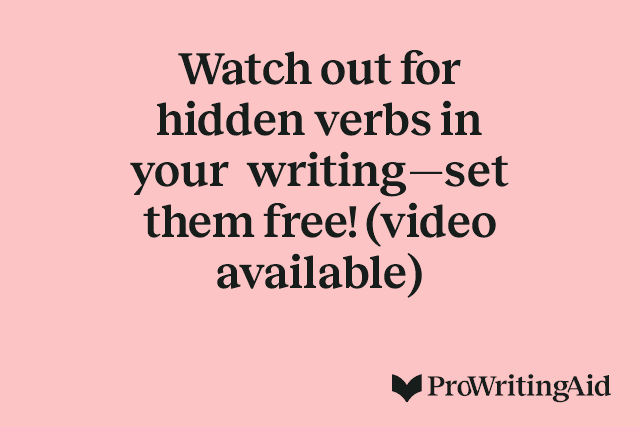 Watch out for hidden verbs in your writing—set them free! (video available)