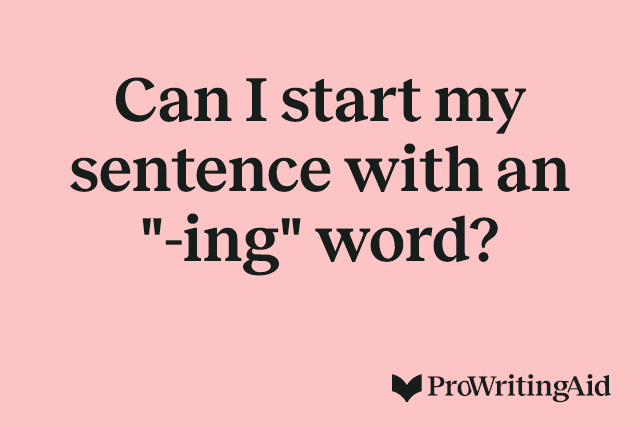 Can I start my sentence with an "-ing" word?