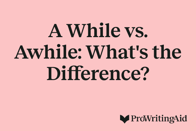 A While vs. Awhile: What's the Difference?